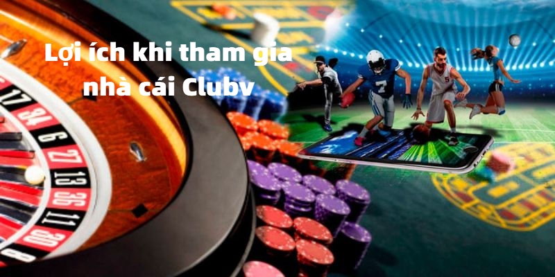 Lợi ích khi tham gia nhà cái Clubv