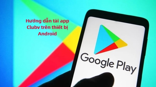 Hướng dẫn tải app trên thiết bị Android